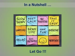 In a Nutshell …
Let Go !!!
 