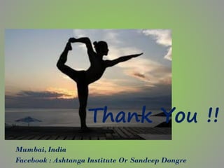 Thank You !!
Mumbai, India
Facebook : Ashtanga Institute Or Sandeep Dongre
 