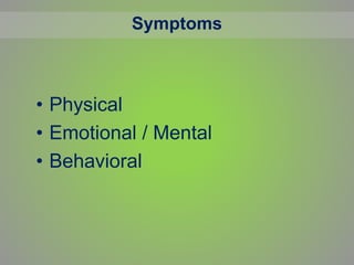 Symptoms
• Physical
• Emotional / Mental
• Behavioral
 