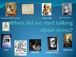 Chinese medicine men                Hippocrates           Rene Descartes




   Galen                                                      Robert Koch
                       Hans Selye       Rudolph Virchow
 
