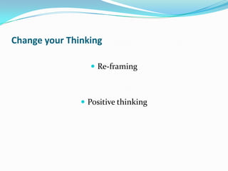 Change your Thinking

                  Re-framing



                Positive thinking
 
