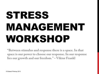 STRESS
MANAGEMENT
WORKSHOP
© Edward Pinkney 2013
 