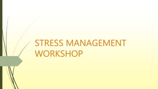 STRESS MANAGEMENT
WORKSHOP
 