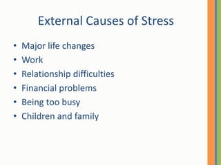 External Causes of StressMajor life changesWork Relationship difficultiesFinancial problemsBeing too busyChildren and family