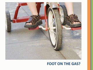 FOOT ON THE GAS?