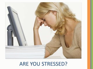 ARE YOU STRESSED?