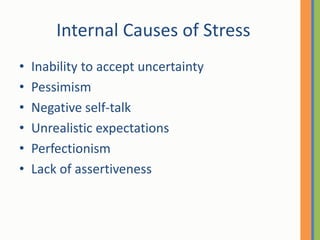 Internal Causes of Stress<br />Inability to accept uncertainty<br />Pessimism <br />Negative self-talk<br />Unrealistic ex...