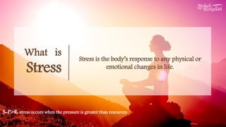 What is
Stress
Stress is the body’s response to any physical or
emotional changes in life.
S=P>R: stress occurs when the pressure is greater than resources
 