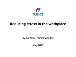 Reducing stress in the workplace
by Toronto Training and HR
May 2013
 