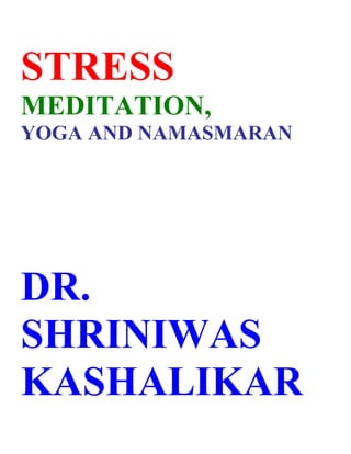 STRESS
MEDITATION,
YOGA AND NAMASMARAN




DR.
SHRINIWAS
KASHALIKAR
 