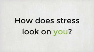How does stress
look on you?
 