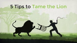 5 Tips to Tame the Lion
 