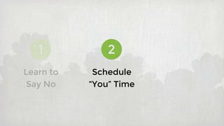 1 2
Schedule
“You” Time
Learn to
Say No
 