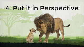 4. Put it in Perspective
 