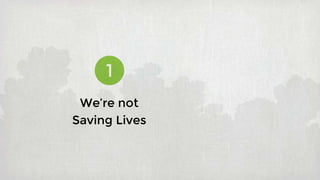 1
We’re not
Saving Lives
 