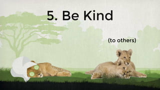 5. Be Kind
(to others)
 
