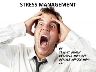 STRESS MANAGEMENT




           BY
           IBADAT SINGH
           SETHI(15-MBA-12)
           SONALI ABROL(-MBA-
           12)
 