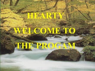 HEARTY WELCOME TO  THE PROGAM 