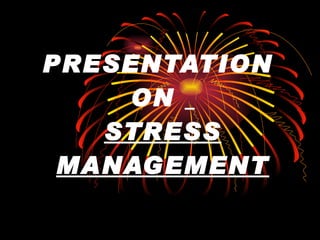 PRESENTATION  ON  STRESS MANAGEMENT 