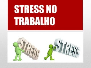 STRESS NO
TRABALHO
 