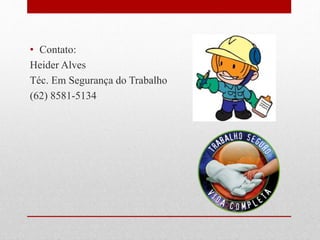 • Contato:
Heider Alves
Téc. Em Segurança do Trabalho
(62) 8581-5134
 