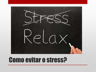 Como evitar o stress?
 