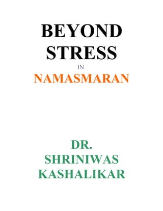 BEYOND
STRESS
    IN

NAMASMARAN




    DR.
 SHRINIWAS
KASHALIKAR
 