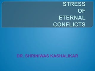 STRESSOFETERNALCONFLICTS  DR. SHRINIWAS KASHALIKAR 