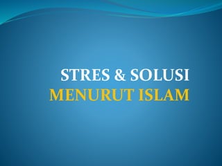 STRES & SOLUSI
MENURUT ISLAM
 