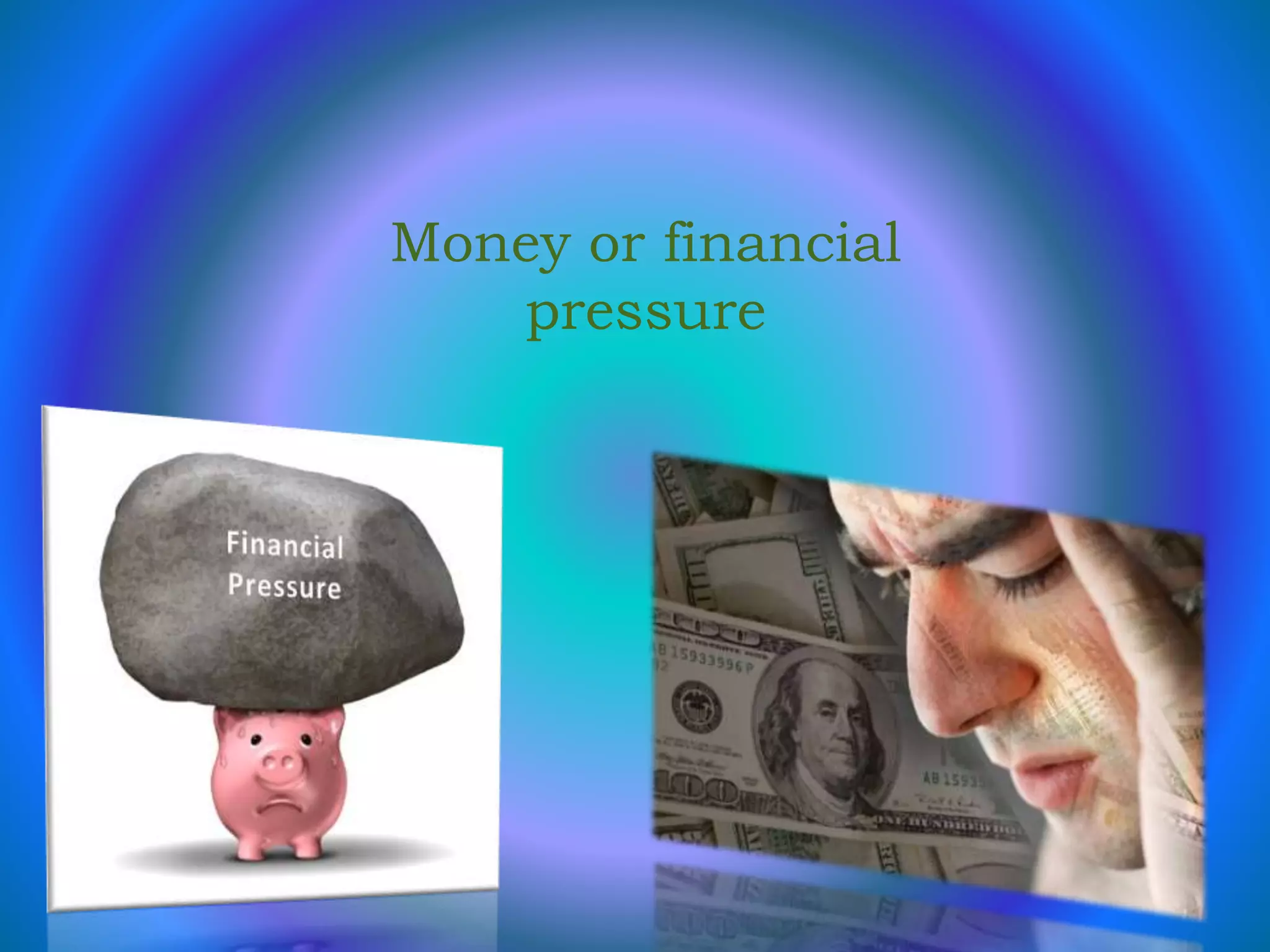 Money or financial
pressure