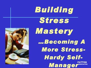 Building Stress Mastery … Becoming A More Stress-Hardy Self-Manager 