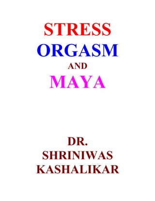 STRESS
ORGASM
   AND

 MAYA


    DR.
 SHRINIWAS
KASHALIKAR
 