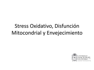 Stress Oxidativo, Disfunción
Mitocondrial y Envejecimiento
 