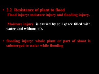 • 2.2 Resistance of plant to flood
• Flood injury: moisture injury and flooding injury.
• Moisture injury is caused by soi...