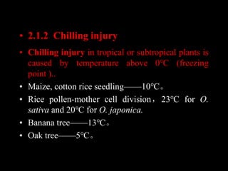 • 2.1.2 Chilling injury
• Chilling injury in tropical or subtropical plants is
caused by temperature above 0℃ (freezing
po...