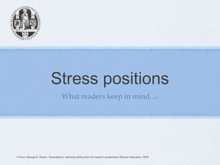 Stress positions
What readers keep in mind...(1)
1) From: George D. Gopen, Expectations: teaching writing from the reader’s perspective, Pearson Education, 2003
 