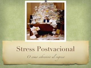 Stress Postvacional
   O como sobrevivir al regreso
 