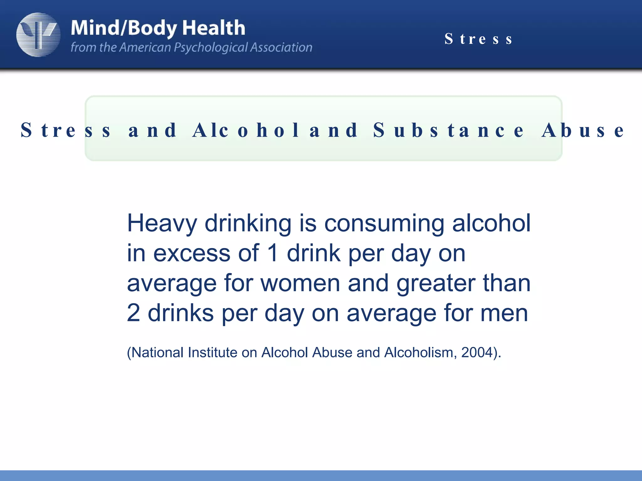 Stress Heavy drinking is consuming alcohol in excess of 1 drink per day on average for women and greater than 2 drinks per day on average for men  (National Institute on Alcohol Abuse and Alcoholism, 2004). Stress and Alcohol and Substance Abuse 