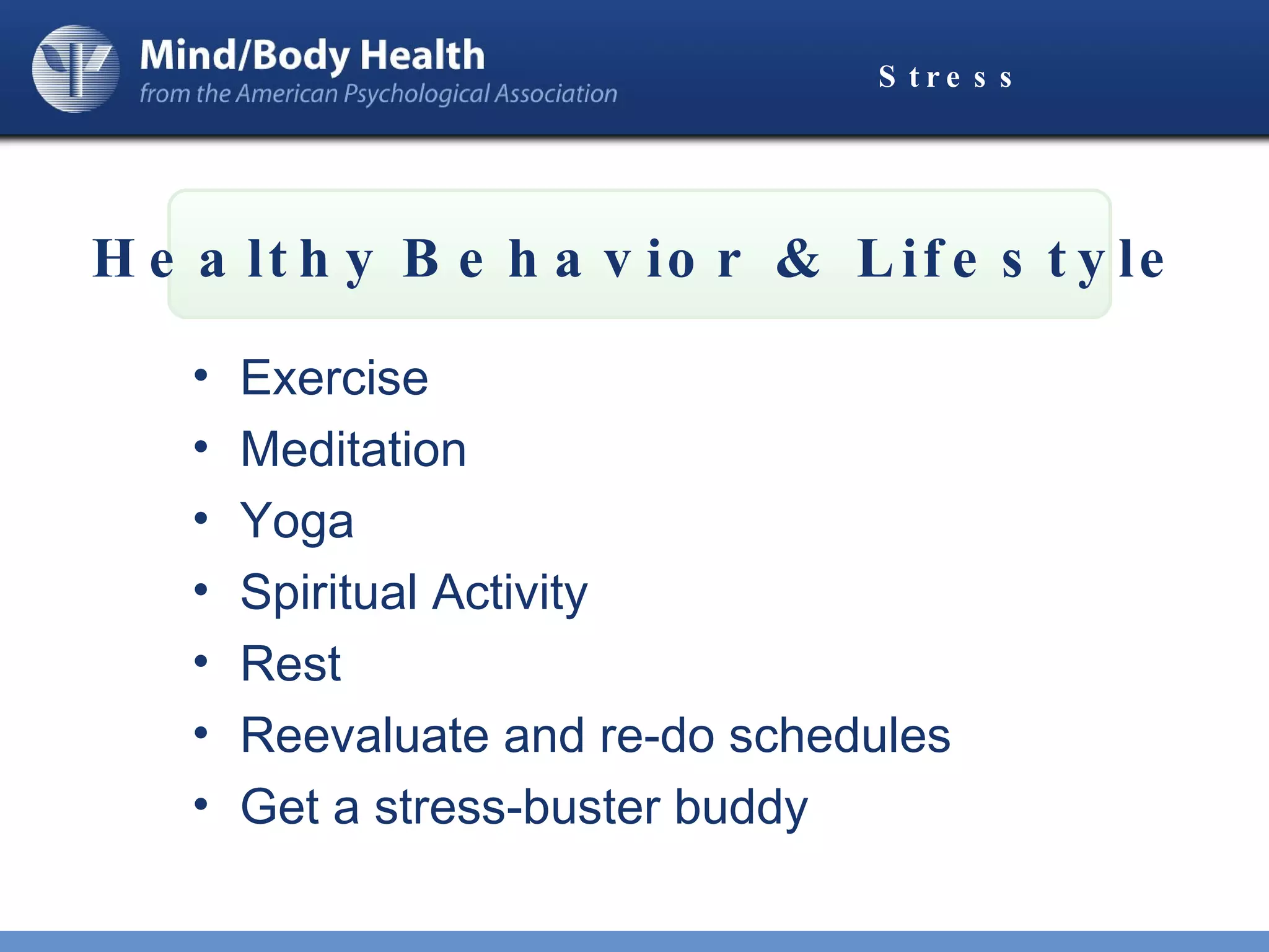 Stress Exercise Meditation Yoga Spiritual Activity Rest Reevaluate and re-do schedules Get a stress-buster buddy Healthy   Behavior & Lifestyle 