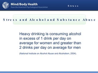 Stress Heavy drinking is consuming alcohol in excess of 1 drink per day on average for women and greater than 2 drinks per day on average for men  (National Institute on Alcohol Abuse and Alcoholism, 2004). Stress and Alcohol and Substance Abuse 