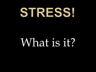 Stress! What is it? 