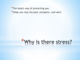 *The body's way of protecting you 
*Helps you stay focused, energetic, and alert 
* 
 