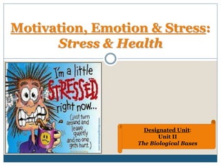 Motivation, Emotion & Stress:
Stress & Health
Designated Unit:
Unit II
The Biological Bases
 