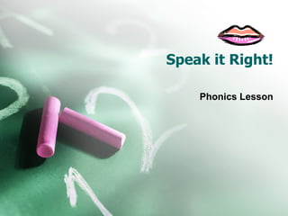 Speak it Right!

    Phonics Lesson
 