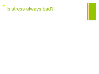 +
    Is stress always bad?
 