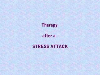 Therapy
after a
STRESS ATTACK
 