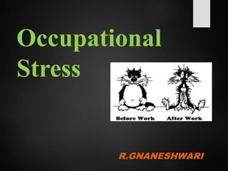 Occupational
Stress
R.GNANESHWARI
 