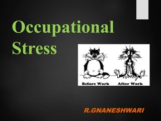 Occupational
Stress
R.GNANESHWARI
 