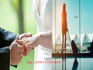 Stage : 3 EARLY ADULTHOOD
 