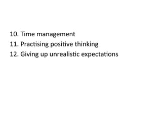 10. Time management
11. Practising positive thinking
12. Giving up unrealistic expectations
 